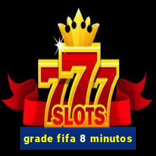 grade fifa 8 minutos